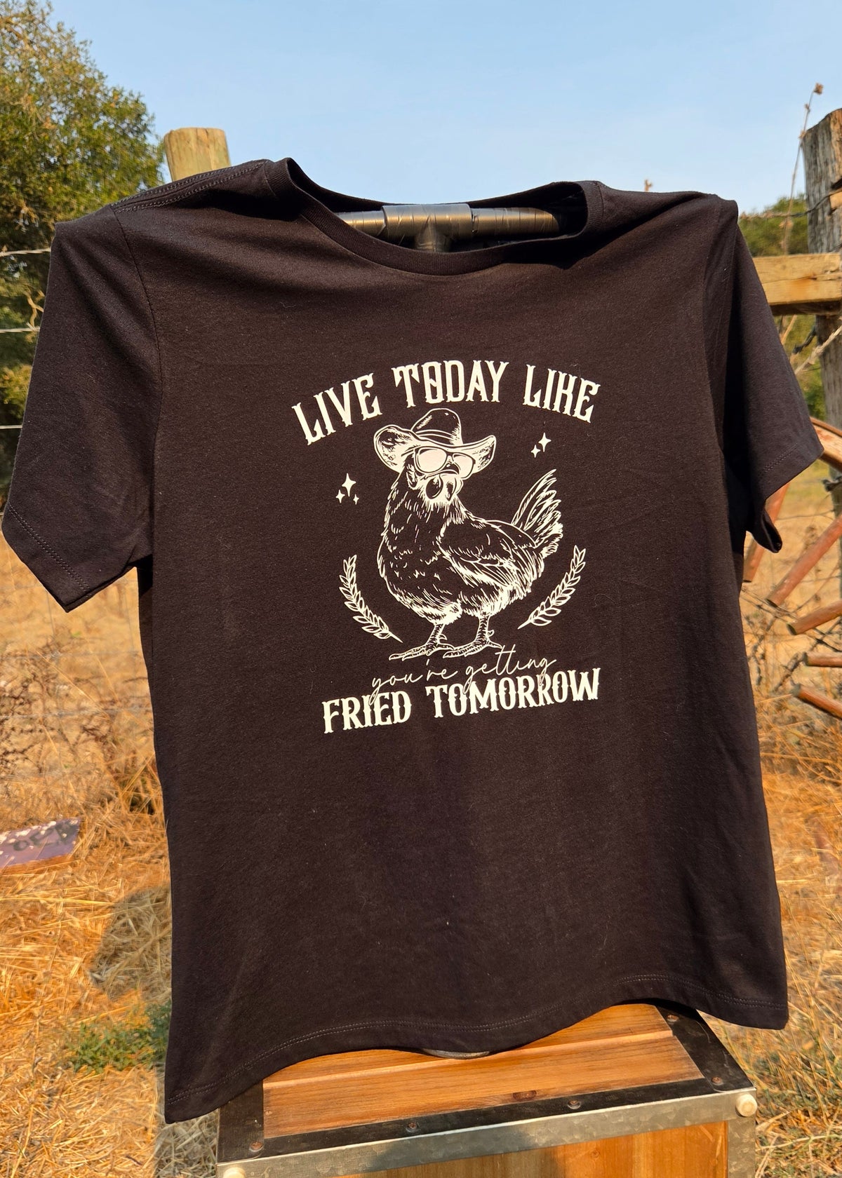 Live Today like You're Getting Fried Tomorrow-  T-shirt