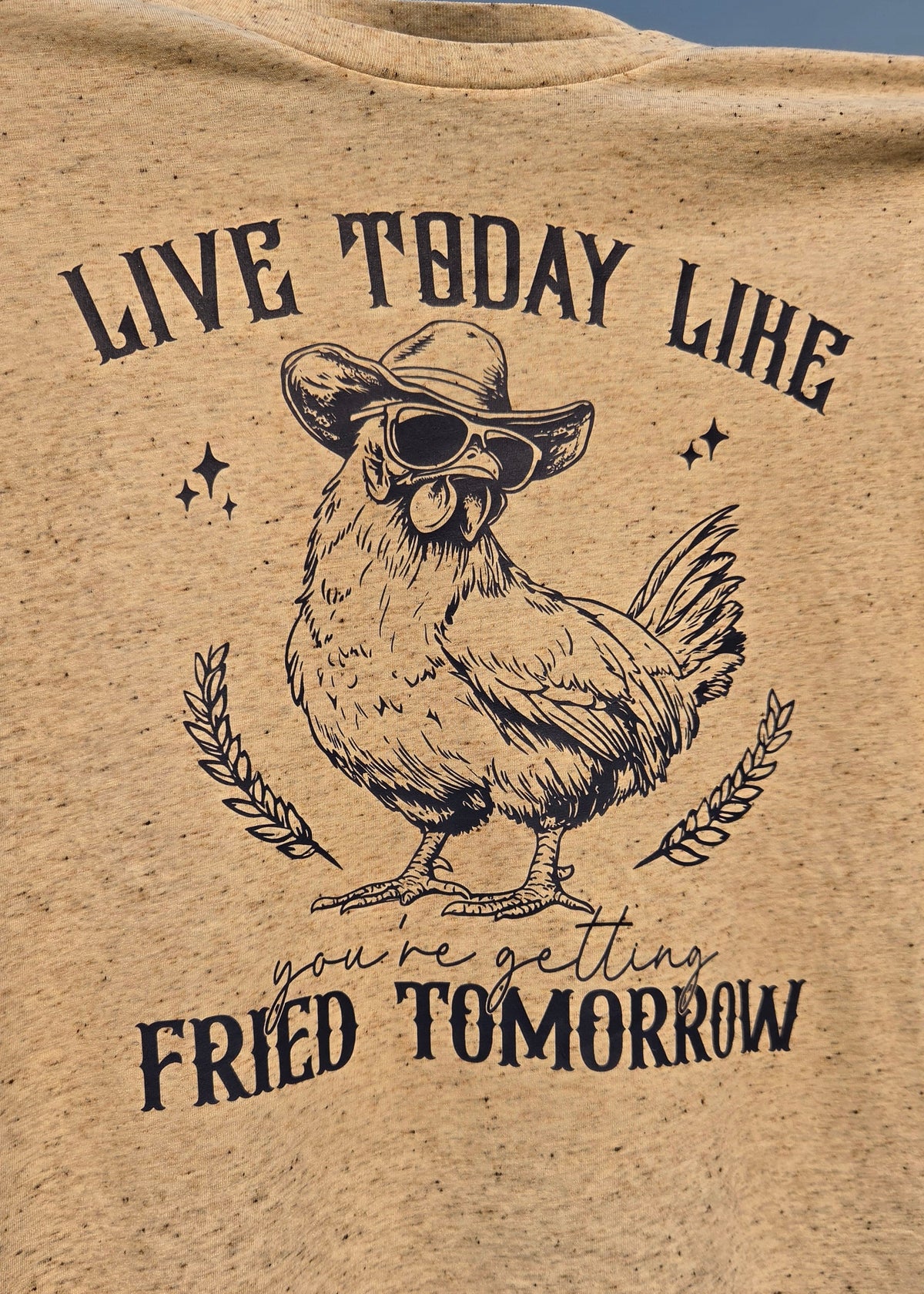 Live Today like You're Getting Fried Tomorrow-  T-shirt